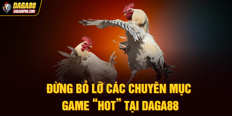Đừng bỏ lỡ các chuyên mục game “hot” tại Daga88