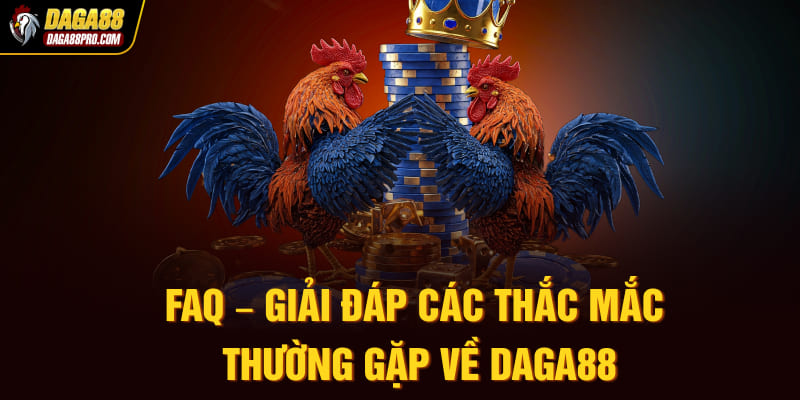 FAQ – Giải đáp các thắc mắc thường gặp về Daga88