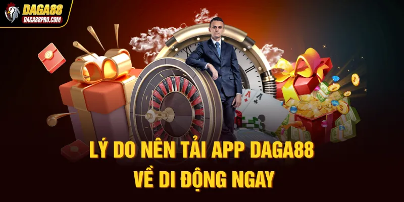 Lý do nên tải app Daga88 về di động ngay