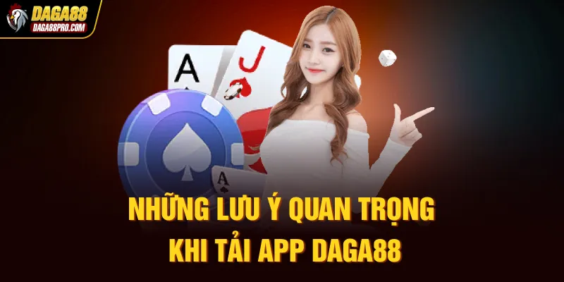 Những lưu ý quan trọng khi tải app Daga88