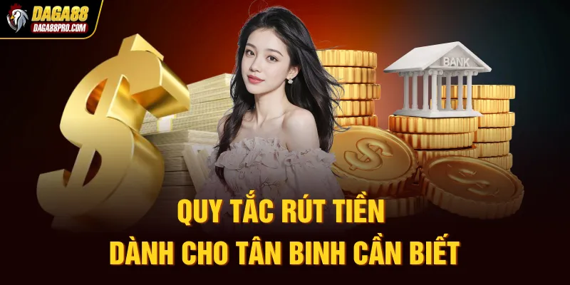 Quy tắc rút tiền dành cho tân binh cần biết