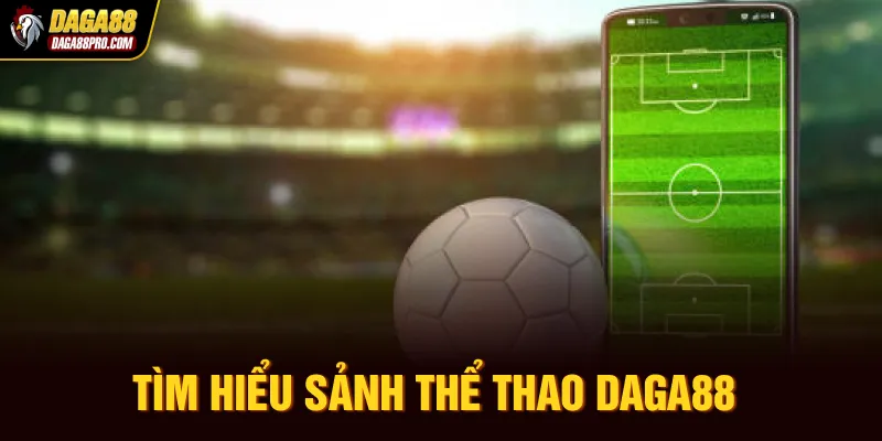 Tìm hiểu sảnh thể thao Daga88